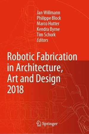 Immagine del venditore per Robotic Fabrication in Architecture, Art and Design 2018: Foreword by Sigrid Brell- okcan and Johannes Braumann, Association for Robots in Architecture [Hardcover ] venduto da booksXpress