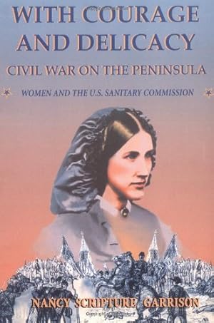 Seller image for With Courage And Delicacy: Civil War On The Peninsula: Women And The U.s. Sanitary Commission (Classic Military History) by Garrison, Nancy Scripture [Paperback ] for sale by booksXpress