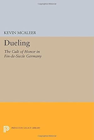 Immagine del venditore per Dueling: The Cult of Honor in Fin-de-Siècle Germany (Princeton Legacy Library) by McAleer, Kevin [Paperback ] venduto da booksXpress