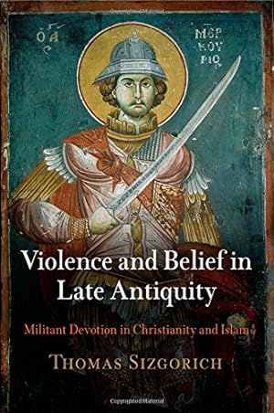 Seller image for Violence and Belief in Late Antiquity: Militant Devotion in Christianity and Islam (Divinations: Rereading Late Ancient Religion) by Sizgorich, Thomas [Paperback ] for sale by booksXpress