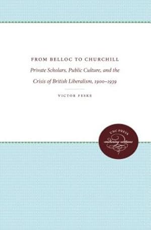 Image du vendeur pour From Belloc to Churchill: Private Scholars, Public Culture, and the Crisis of British Liberalism, 1900-1939 by Feske, Victor [Paperback ] mis en vente par booksXpress