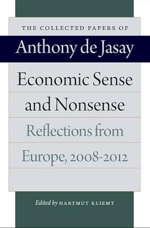 Imagen del vendedor de Economic Sense and Nonsense: Reflections from Europe, 2008-2012 (Collected Papers of Anthony de Jasay) by Jasay, Anthony de [Paperback ] a la venta por booksXpress