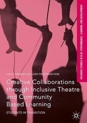 Imagen del vendedor de Creative Collaborations through Inclusive Theatre and Community Based Learning: Students in Transition (Palgrave Studies In Play, Performance, Learning, and Development) by Kramer, Lisa A., Freedman Fask, Judy [Hardcover ] a la venta por booksXpress