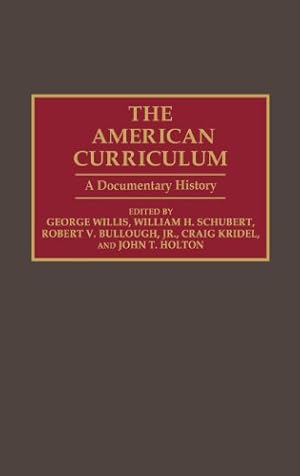 Imagen del vendedor de The American Curriculum: A Documentary History (Documentary Reference Collections) by Bullough, Robert V., Holton, John T., Kridel, Craig, Schubert, William H., Willis, George [Hardcover ] a la venta por booksXpress