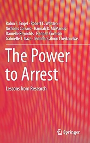 Seller image for The Power to Arrest: Lessons from Research (Springerbriefs in Criminology) by Engel, Robin S., Worden, Robert E., Corsaro, Nicholas, McManus, Hannah D., Reynolds, Danielle, Cochran, Hannah, Calnon Cherkauskas, Jennifer, Isaza, Gabrielle T. [Hardcover ] for sale by booksXpress