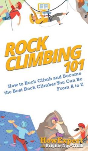 Seller image for Rock Climbing 101: How to Rock Climb and Become the Best Rock Climber You Can Be From A to Z by Howexpert, Ngo-Trinh, Brigitte [Hardcover ] for sale by booksXpress