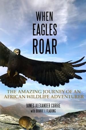 Seller image for When Eagles Roar: The Amazing Journey of an African Wildlife Adventurer by Currie, James Alexander, Fladung, Bonnie J. [Paperback ] for sale by booksXpress