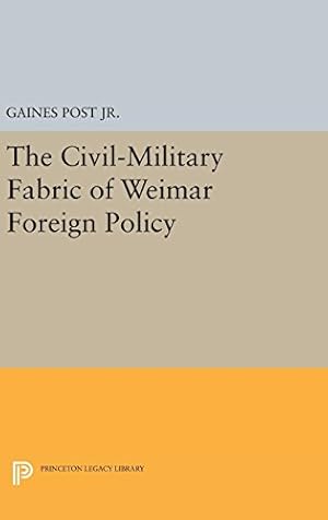 Seller image for The Civil-Military Fabric of Weimar Foreign Policy (Princeton Legacy Library) by Post, Gaines [Hardcover ] for sale by booksXpress