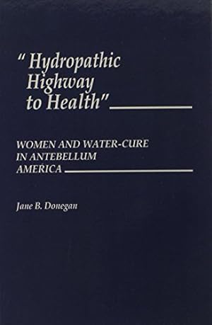 Image du vendeur pour Hydropathic Highway to Health: Women and Water-Cure in Antebellum America (Studies in Freedom,) by Donegan, Jane B. [Hardcover ] mis en vente par booksXpress