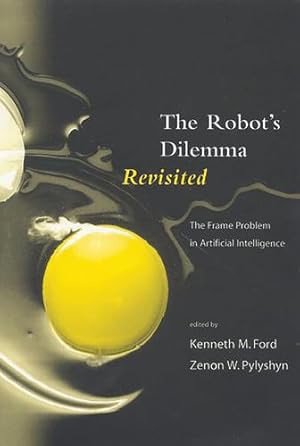 Seller image for The Robots Dilemma Revisited: The Frame Problem in Artificial Intelligence (Theoretical Issues in Cognitive Science) by Ford, Kenneth M., Pylyshyn, Zenon W. [Paperback ] for sale by booksXpress