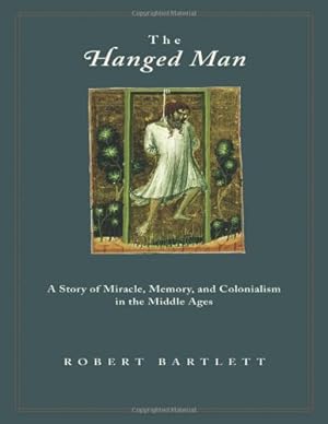 Immagine del venditore per The Hanged Man: A Story of Miracle, Memory, and Colonialism in the Middle Ages by Bartlett, Robert [Paperback ] venduto da booksXpress