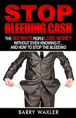 Seller image for Stop Bleeding Cash: The Six Ways People Lose Money Without Even Knowing It . And How to Stop the Bleeding by Waxler, Barry [Paperback ] for sale by booksXpress