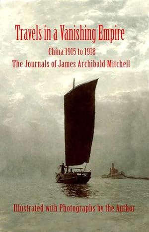 Seller image for Travels in a Vanishing Empire: China 1915 to 1918: The Journals of James Archibald Mitchell by Mitchell, James Archibald [Hardcover ] for sale by booksXpress