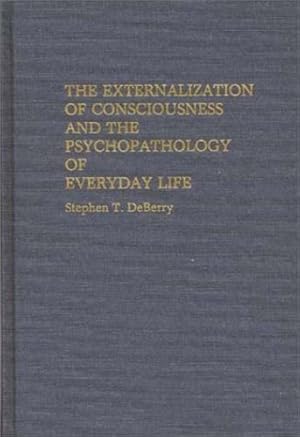 Seller image for The Externalization of Consciousness and the Psychopathology of Everyday Life (Contributions in Psychology,) by Deberry, Stephen T. [Hardcover ] for sale by booksXpress
