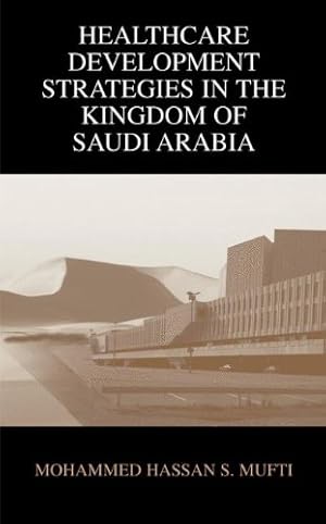 Seller image for Healthcare Development Strategies in the Kingdom of Saudi Arabia by Mufti, Mohammed H. [Paperback ] for sale by booksXpress