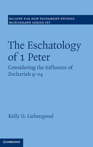 Seller image for The Eschatology of 1 Peter: Considering the Influence of Zechariah 9-14 (Society for New Testament Studies Monograph Series) by Liebengood, Kelly D. [Hardcover ] for sale by booksXpress