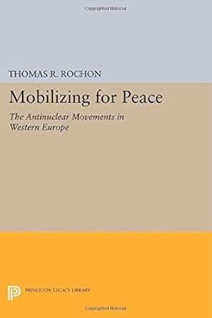 Image du vendeur pour Mobilizing for Peace: The Antinuclear Movements in Western Europe (Princeton Legacy Library) by Rochon, Thomas R. [Paperback ] mis en vente par booksXpress