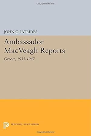 Seller image for Ambassador MacVeagh Reports: Greece, 1933-1947 (Princeton Legacy Library) by Iatrides, John O. [Paperback ] for sale by booksXpress