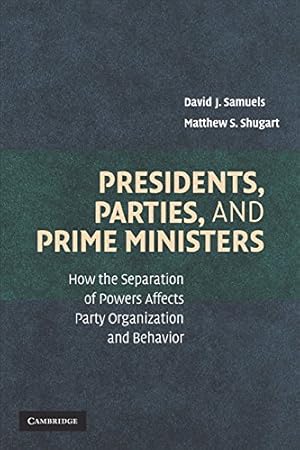 Seller image for Presidents, Parties, and Prime Ministers: How the Separation of Powers Affects Party Organization and Behavior by Samuels, David J., Shugart, Matthew S. [Paperback ] for sale by booksXpress