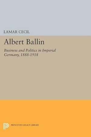 Seller image for Albert Ballin: Business and Politics in Imperial Germany, 1888-1918 (Princeton Legacy Library) by Cecil, Lamar [Paperback ] for sale by booksXpress