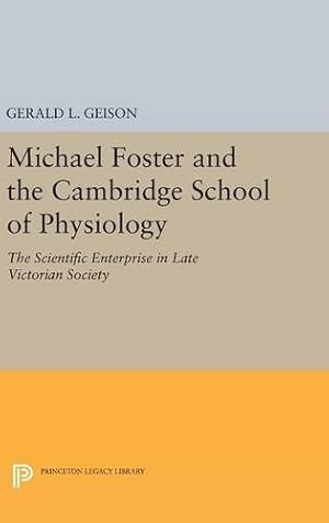 Seller image for Michael Foster and the Cambridge School of Physiology: The Scientific Enterprise in Late Victorian Society (Princeton Legacy Library) by Geison, Gerald L. [Hardcover ] for sale by booksXpress