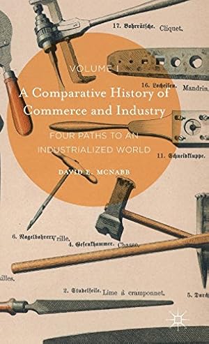Image du vendeur pour A Comparative History of Commerce and Industry, Volume I: Four Paths to an Industrialized World by McNabb, David E. [Hardcover ] mis en vente par booksXpress
