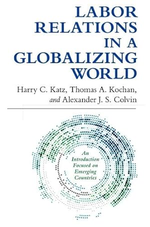 Seller image for Labor Relations in a Globalizing World by Katz, Harry C., Kochan, Thomas A., Colvin, Alexander J. S. [Hardcover ] for sale by booksXpress