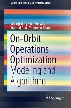 Bild des Verkufers fr On-Orbit Operations Optimization: Modeling and Algorithms (SpringerBriefs in Optimization) by Zhu, Yanwei, Yang, Leping, Ren, Xianhai, Zhang, Yuanwen [Paperback ] zum Verkauf von booksXpress