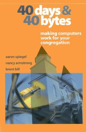 Seller image for 40 Days and 40 Bytes: Making Computers Work For Your Congregation by Spiegel, Aaron [Paperback ] for sale by booksXpress