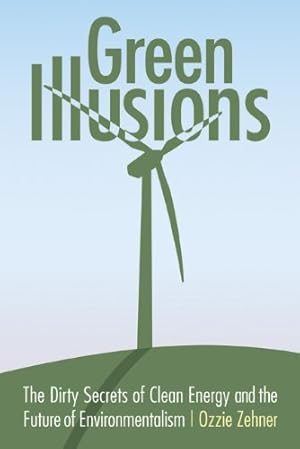 Seller image for Green Illusions: The Dirty Secrets of Clean Energy and the Future of Environmentalism (Our Sustainable Future) by Zehner, Ozzie [Paperback ] for sale by booksXpress