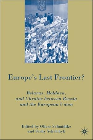 Seller image for Europe's Last Frontier?: Belarus, Moldova, and Ukraine between Russia and the European Union by Schmidtke, Oliver, Yekelchyk, S. [Hardcover ] for sale by booksXpress