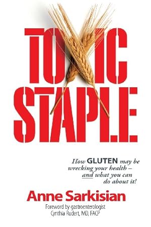 Imagen del vendedor de Toxic Staple: How Gluten May Be Wrecking Your Health and What You Can Do about It! by Anne Sarkisian [Paperback ] a la venta por booksXpress