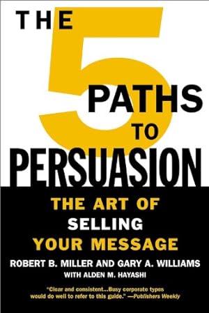 Imagen del vendedor de The 5 Paths to Persuasion: The Art of Selling Your Message by Miller, Robert B., Williams, Gary A., Hayashi, Alden M. [Paperback ] a la venta por booksXpress