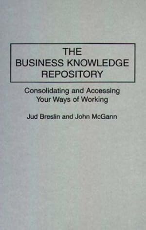 Seller image for The Business Knowledge Repository: Consolidating and Accessing Your Ways of Working by Breslin, Jud, McGann, John [Hardcover ] for sale by booksXpress