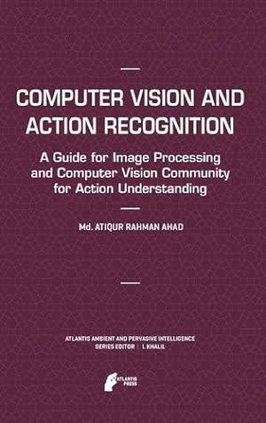 Imagen del vendedor de Computer Vision and Action Recognition: A Guide for Image Processing and Computer Vision Community for Action Understanding (Atlantis Ambient and Pervasive Intelligence) by Ahad, Md. Atiqur Rahman [Paperback ] a la venta por booksXpress