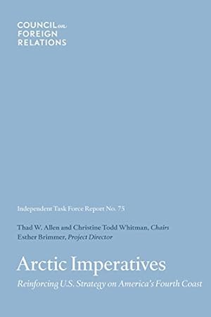 Image du vendeur pour Arctic Imperatives: Reinforcing U.S. Strategy on Americas Fourth Coast (Task Force Reports) (Volume 75) by Brimmer, Esther, Allen, Thad W., Whitman, Christine Todd [Paperback ] mis en vente par booksXpress