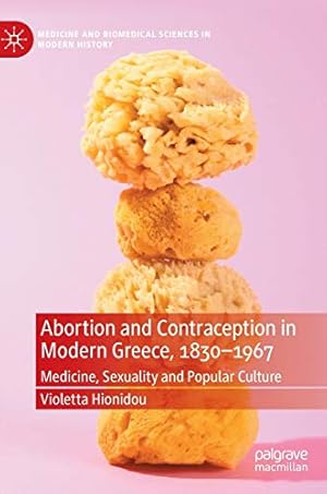 Immagine del venditore per Abortion and Contraception in Modern Greece, 1830-1967: Medicine, Sexuality and Popular Culture (Medicine and Biomedical Sciences in Modern History) by Hionidou, Violetta [Hardcover ] venduto da booksXpress