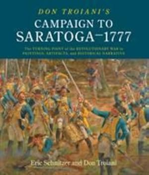 Immagine del venditore per Don Troiani's Campaign to Saratoga - 1777: The Turning Point of the Revolutionary War in Paintings, Artifacts, and Historical Narrative by Schnitzer, Eric H., Troiani, Don [Hardcover ] venduto da booksXpress