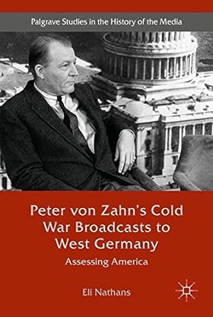 Seller image for Peter von Zahn's Cold War Broadcasts to West Germany: Assessing America (Palgrave Studies in the History of the Media) by Nathans, Eli [Hardcover ] for sale by booksXpress
