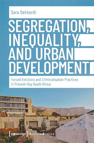 Bild des Verkufers fr Segregation, Inequality, and Urban Development : Forced Evictions and Criminalisation Practices in Present-Day South Africa zum Verkauf von AHA-BUCH GmbH