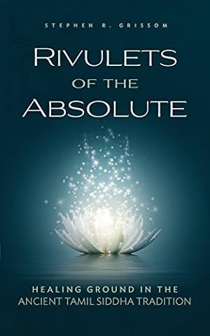 Image du vendeur pour Rivulets of the Absolute: Healing Ground in the Ancient Tamil Siddha Tradition by Grissom, Stephen R. [Paperback ] mis en vente par booksXpress