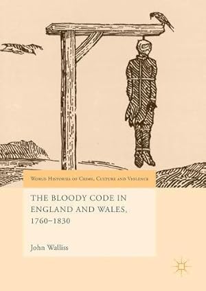 Seller image for The Bloody Code in England and Wales, 17601830 (World Histories of Crime, Culture and Violence) by Walliss, John [Hardcover ] for sale by booksXpress