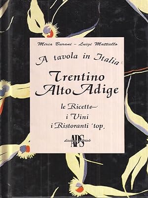 Bild des Verkufers fr A tavola in Italia: Trentino Alto Adige. Le ricette, i vini, i ristoranti 'top zum Verkauf von Librodifaccia