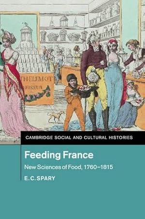 Immagine del venditore per Feeding France: New Sciences of Food, 1760-1815 (Cambridge Social and Cultural Histories) by Spary, E. C. [Paperback ] venduto da booksXpress