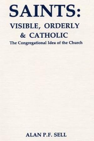 Seller image for Saints: Visible, Orderly, and Catholic: The Congregational Idea of the Church (Princeton Theological Monograph Series) by Sell, Alan P. F. [Paperback ] for sale by booksXpress