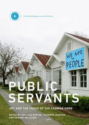 Seller image for Public Servants: Art and the Crisis of the Common Good (Critical Anthologies in Art and Culture) [Hardcover ] for sale by booksXpress