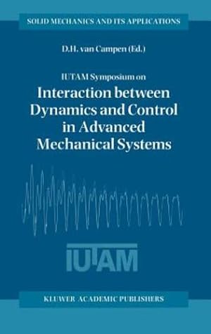 Seller image for IUTAM Symposium on Interaction between Dynamics and Control in Advanced Mechanical Systems: Proceedings of the IUTAM Symposium held in Eindhoven, The . 1996 (Solid Mechanics and Its Applications) [Hardcover ] for sale by booksXpress