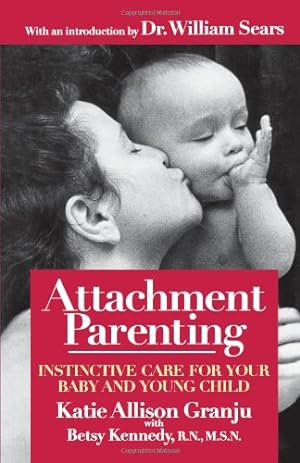 Seller image for Attachment Parenting: Instinctive Care for Your Baby and Young Child by Granju, Katie Allison, Kennedy, Betsy, Sears, William [Paperback ] for sale by booksXpress