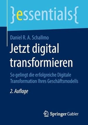 Image du vendeur pour Jetzt digital transformieren: So gelingt die erfolgreiche Digitale Transformation Ihres Geschäftsmodells (essentials) (German Edition) by Schallmo, Daniel R. A. [Paperback ] mis en vente par booksXpress