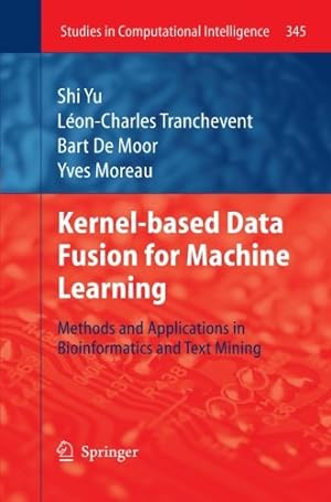 Seller image for Kernel-based Data Fusion for Machine Learning: Methods and Applications in Bioinformatics and Text Mining (Studies in Computational Intelligence) by Yu, Shi [Paperback ] for sale by booksXpress